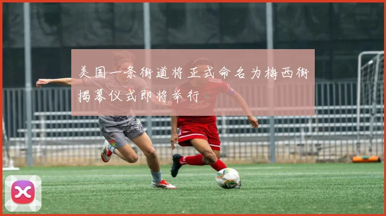 美国一条街道将正式命名为梅西街揭幕仪式即将举行